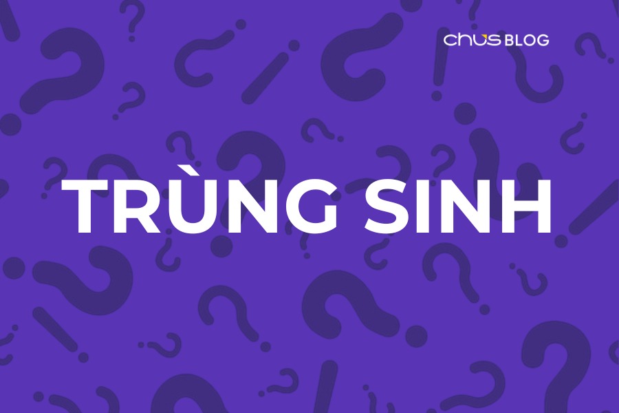 Do you understand what "trùng sinh" means? 